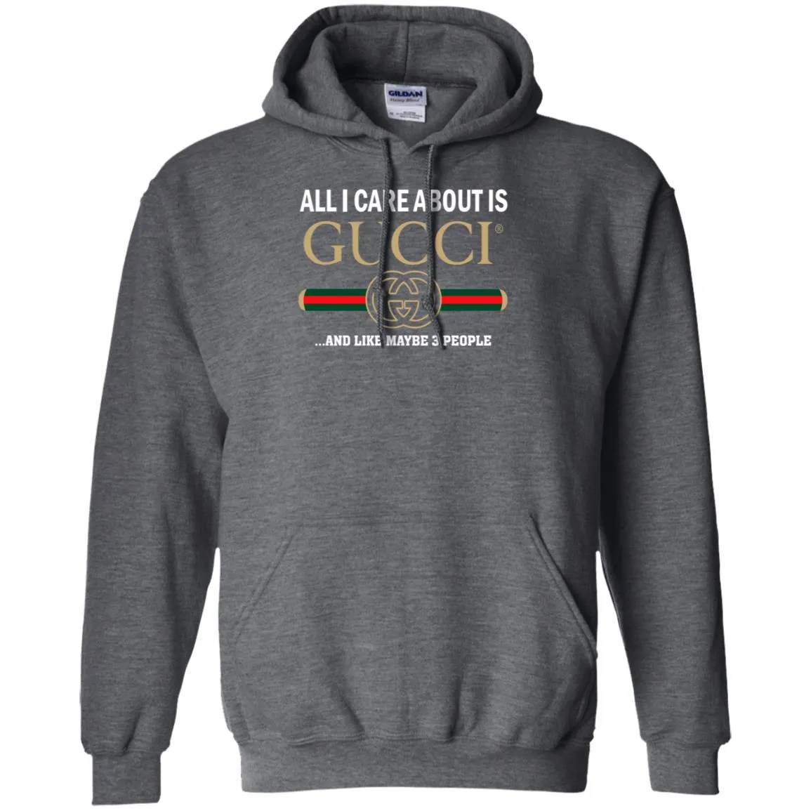 All I Care About Is Gucci Like Maybe 3 People T-shirt Pullover Hoodie Sweatshirt